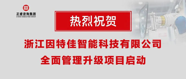 熱烈祝賀浙江因特佳智能科技有限公司全面管理升級項(xiàng)目啟動！