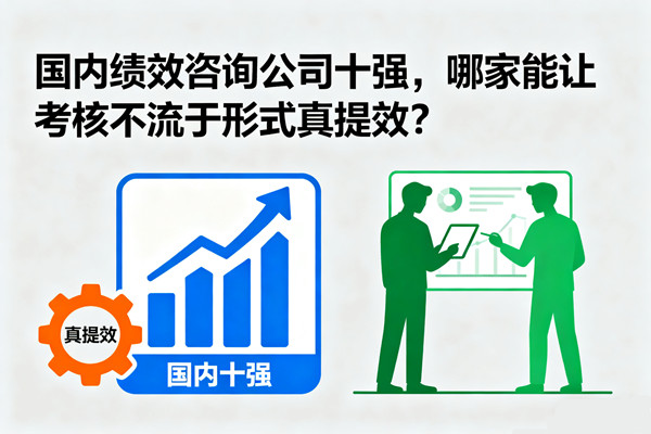 國內(nèi)績效咨詢公司十強(qiáng)，哪家能讓考核不流于形式真提效？